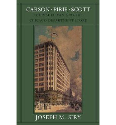 Carson Pirie Scott: Louis Sullivan and the Chicago Department Store (Chicago Architecture and Urbanism)