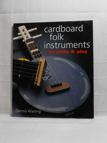 Cardboard Folk Instruments to Make & Play by Dennis Waring