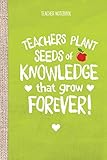 Teacher Notebook: Teachers Plant Seeds of Knowledge That Grow Forever: Great for Teacher Appreciation Gifts, Pre-school, Thank You Gifts, Retirement or End of Year Gifts by Better Notes, Gift Books Teacher