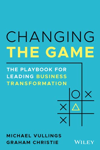 WILEY Changing the Game: The Playbook for Leading Business Transformation