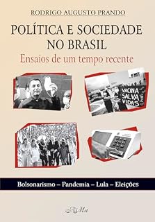 Livro Política e Sociedade no Brasil: Ensaios de um Tempo Recente - Bolsonarismo, Pandemia, Lula, Eleições