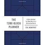 The Time-Block Planner: A Daily Method for Deep Work in a Distracted World