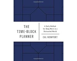 The Time-Block Planner: A Daily Method for Deep Work in a Distracted World