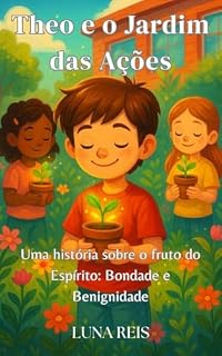 Livro Theo e o Jardim das Ações : Uma história sobre os frutos do Espírito: Bondade e Benignidade (Theo e os frutos do Espírito)