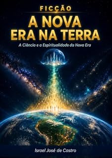 Livro A Nova Era na Terra (Ficção): A Ciência e a Espiritualidade da Nova Era