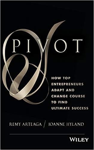 Pivot How Top Entrepreneurs Adapt And Change Course To Find Ultimate Success Amazon In Arteaga Remy Hyland Joanne Books