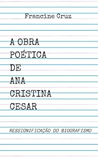Livro A OBRA POÉTICA DE ANA CRISTINA CESAR: RESSIGNIFICAÇÃO DO BIOGRAFISMO