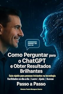 Livro Como Perguntar para o ChatGPT e Obter Resultados Brilhantes: Guia rápido para pessoas iniciantes na tecnologia Facilidades no dia a dia | Lucro | Ajuda | Buscas | Passo a Passo