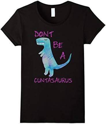 Women's CUNTASAURUS - Don't be a Cuntasaurus Shirt Large Black