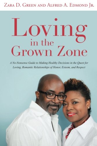 Download Loving in the Grown Zone: A No-Nonsense Guide to Making Healthy Decisions in the Quest for Loving, Romantic Relationships of Honor, Esteem, and Respect Download Loving in the Grown Zone: A No-Nonsense Guide to Making Healthy Decisions in the Quest for Loving, Romantic Relationships of Honor, Esteem, and Respect
