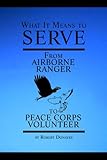 What it Means to Serve: From Airborne Ranger to Peace Corps Volunteer by Robert Donayre