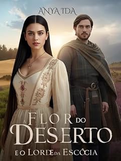 Livro A Flor do deserto e o Lorde da Escócia: Nem prisioneira nem esposa… Uma filha em terra de guerra (Entre a honra e o desejo Livro 15)