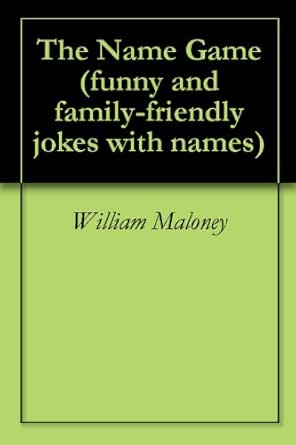 The Name Game Funny And Family Friendly Jokes With Names Kindle Edition By Maloney William Maloney Joe Humor Entertainment Kindle Ebooks Amazon Com