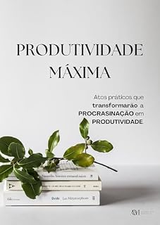 Livro Produtividade Máxima: Atos Práticos que Transformarão a sua Procrastinação em Produtividade (Neurociência & Produtividade)