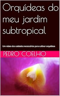 Livro Orquídeas do meu jardim subtropical: Um relato dos cuidados necessários para cultivar orquídeas