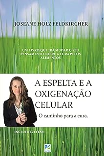 Livro A Espelta e a Oxigenação Celular: O caminho para a Cura