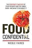 Food Confidential: The Corporate Takeover of Food Security and the Family Farm-and What to Do About by Nicole Faires
