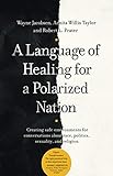 A Language of Healing for a Polarized Nation: Creating safe environments for conversations about race, politics, sexuality, and religion