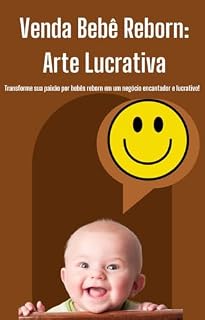 Livro Venda Bebê Reborn: Arte Lucrativa : Transforme sua paixão por bebês reborn em um negócio encantador e lucrativo!