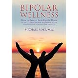 BIPOLAR WELLNESS: How to Recover from Bipolar Illness: An Entertaining Memoir with Simple Action Strategies for Every Stage of Recovery