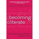 Becoming Cliterate: Why Orgasm Equality Matters--And How to Get It