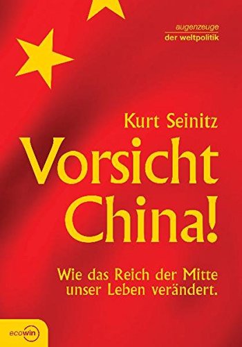 Vorsicht China Wie Das Reich Der Mitte Unser Leben Verandert Augenzeuge Der Weltpolitik Amazon De Seinitz Kurt Bucher