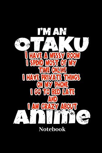 I'm An Otaku I Have A Messy Room I Spend Most Of My Time Online I Have Private Things On My Phone And I Am Crazy About Anime Notebook: Lined journal ... diary gift for men, women and children