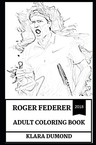 Roger Federer Adult Coloring Book: Multiple Wimbledon and Gram Sland Winner, The Best Tennis Player in World and Legendary Sportsman Inspired Adult Coloring Book (Roger Federer Books) Paperback – September 11, 2018