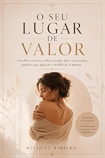 Livro O SEU LUGAR DE VALOR: Um olhar sistêmico sobre vínculos, dores emocionais e padrões que afastam a mulher de si mesma.