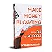 Make Money Blogging: The Step-by-Step Guide to Take Your Blog from 0$ to 30'000$ a Month Working fro by Jordan McKelroy