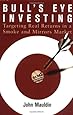 Bull's Eye Investing: Targeting Real Returns in a Smoke and Mirrors Market