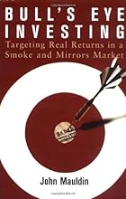 Bull's Eye Investing: Targeting Real Returns in a Smoke and Mirrors Market