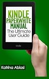 Kindle Paperwhite Manual: The Ultimate User Guide