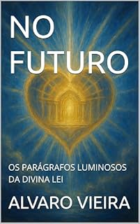 Livro NO FUTURO: OS PARÁGRAFOS LUMINOSOS DA DIVINA LEI