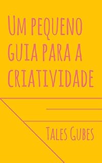 Livro Um pequeno guia para a criatividade: Por que, como e onde ser mais criativo