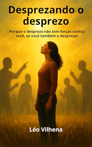 DESPREZANDO O DESPREZO: Desprezar o desprezo é uma prática diária que ...