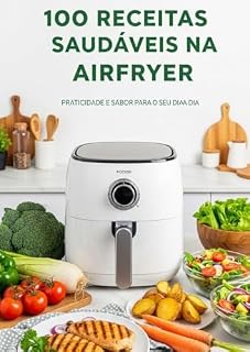 Livro 100 Receitas Saudáveis para Airfryer: Transforme sua alimentação com praticidade, sabor e saúde!