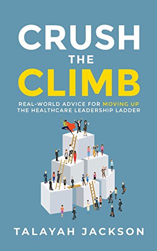 F.R.E.E Crush the Climb: Real-World Advice for Moving Up the Healthcare Leadership Ladder<br />WORD