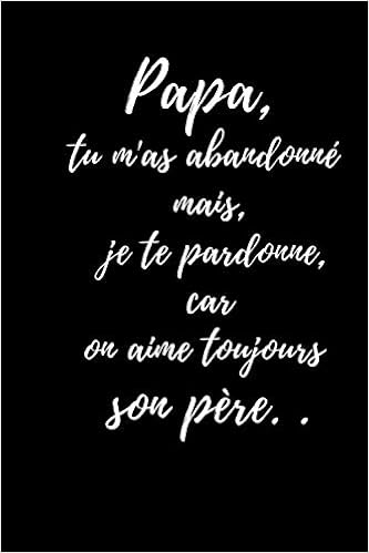 Papa Tu M As Abandonne Mais Je Te Pardonne Car On Aime Toujours Son Pere Lettre A Son Papa Carnet De Notes Ligne Citations Papa Journal Sur Le Pardon Et L Amour