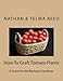 How To Graft Tomato Plants: A Guide for the Backyard Gardener by Nathan Reed, Telma Reed