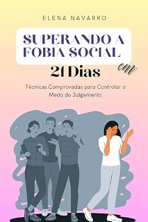 Livro Superando a Fobia Social em 21 Dias: Técnicas Comprovadas para Controlar o Medo do Julgamento
