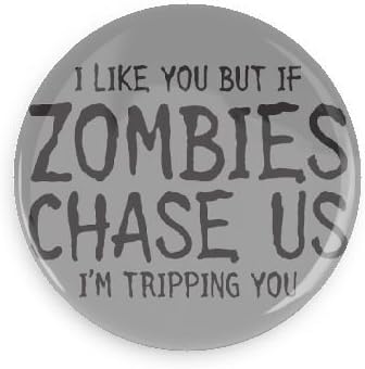 Funny Buttons; Sci-fi Humor I Like You but If Zombies Chase Us I'm Tripping You Best Friends 1.5 Inch Pin Back Button