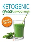 Ketogenic Green Smoothies: 10 day detox and cleanse. Lasting weight loss for everyday life