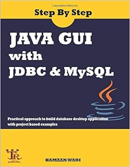 Step By Step Java Gui With Jdbc Mysql Practical Approach To Build Database Desktop Application With Project Based Examples Wadi Hamzan 9798612192015 Amazon Com Books
