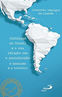 Livro Haitianos no Brasil e a Sua Relação Com a Comunicação, o Consumo e o Trabalho (Avulso)