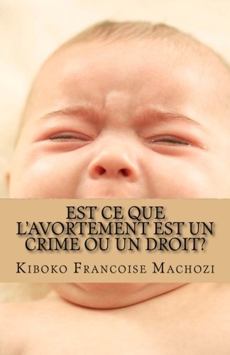 Est ce que l'avortement est un crime ou un droit? (French Edition)