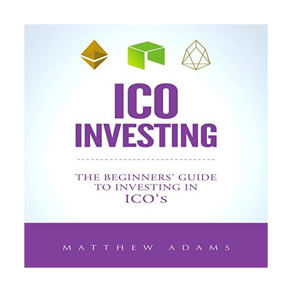 ICO Investing: The Beginners Guide to Investing in ICO’s, Initial Coin Offering, Cryptocurrency Investing, Investing in…