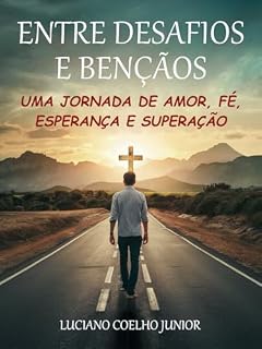 Livro Entre Desafios e Bênçãos: Uma Jornada de Amor, Fé, Esperança e Superação