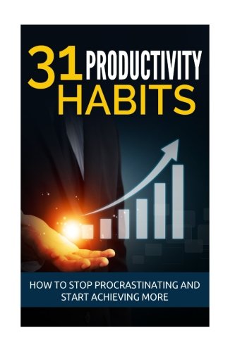 31 Productivity Habits: How to Stop Procrastinating and Start Achieving More