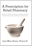 A Prescription for Retail Pharmacy: A Guide to Retail Pharmacy for Patients, Doctors, Nurses, Pharmacists, and Pharmacy Technicians